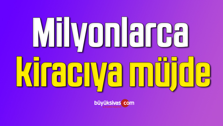 Milyonlarca kiracıya müjde