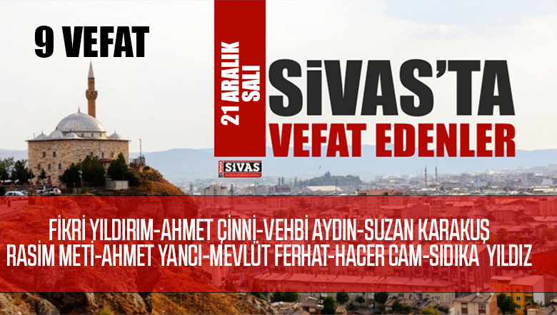 Sivas Aramızdan Ayrılanlar – Sivas’ta Ölenler – 21 Aralık 2021