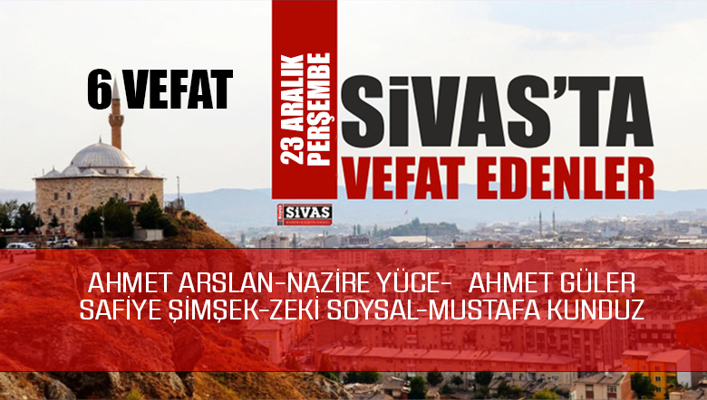 Sivas Aramızdan Ayrılanlar – Sivas’ta Ölenler – 23 Aralık 2021