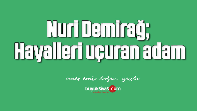Nuri Demirağ; Hayalleri uçuran adam