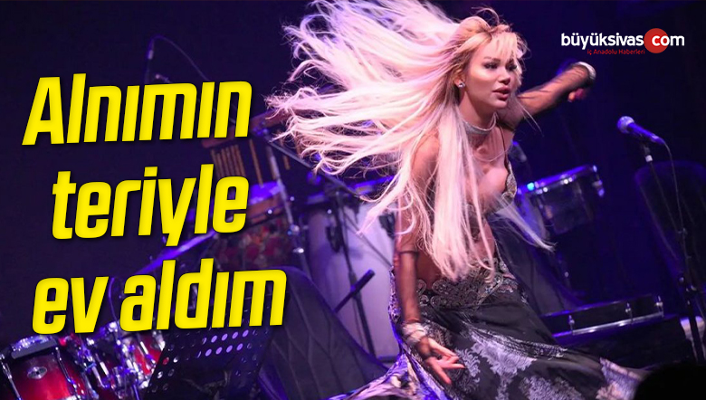 Oryantal Didem: Alnımın teriyle ev aldım