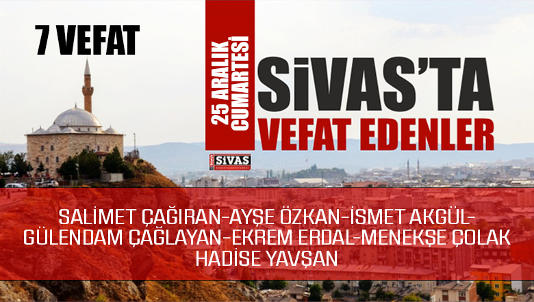 Sivas Aramızdan Ayrılanlar – Sivas’ta Ölenler – 25 Aralık 2021