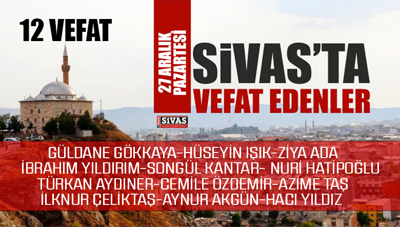 Sivas Aramızdan Ayrılanlar – Sivas’ta Ölenler – 27 Aralık 2021