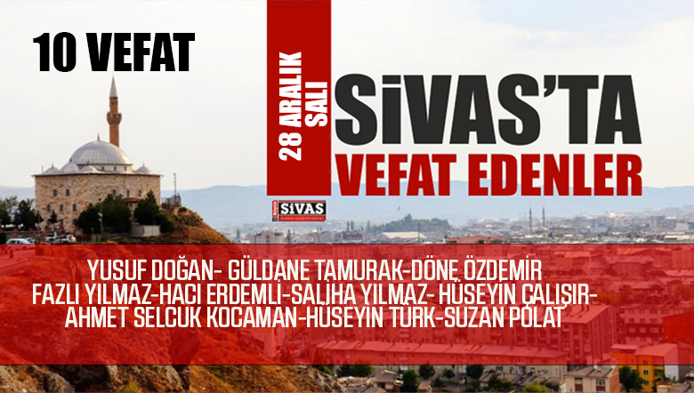 Sivas Aramızdan Ayrılanlar – Sivas’ta Ölenler – 28 Aralık 2021