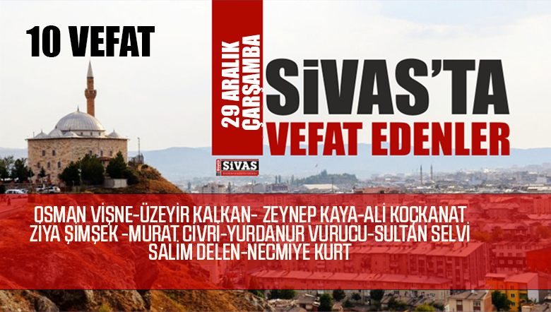 Sivas Aramızdan Ayrılanlar – Sivas’ta Ölenler – 29 Aralık 2021