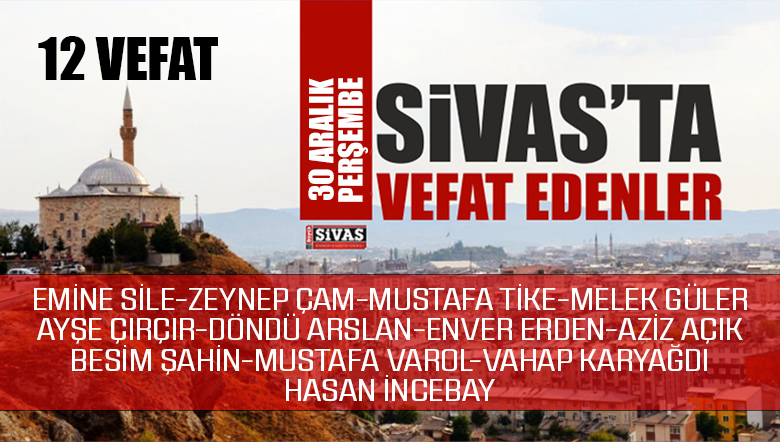 Sivas Aramızdan Ayrılanlar – Sivas’ta Ölenler – 30 Aralık 2021