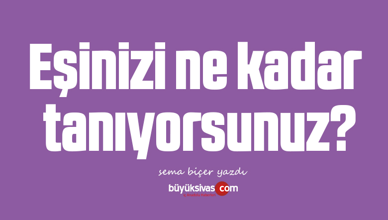 Eşinizi ne kadar tanıyorsunuz?