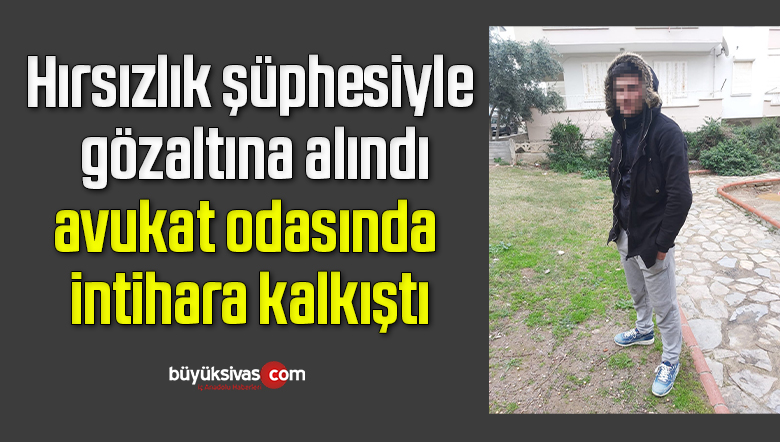 Hırsızlık şüphesiyle gözaltına alındı, avukat odasında intihara kalkıştı