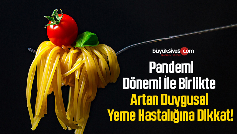 Pandemi Dönemi İle Birlikte Artan Duygusal Yeme Hastalığına Dikkat!