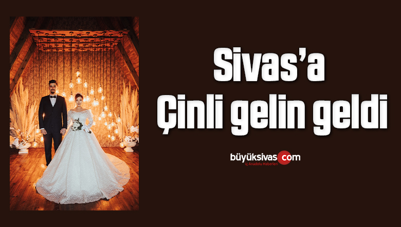 Sivas’a Çinli gelin geldi