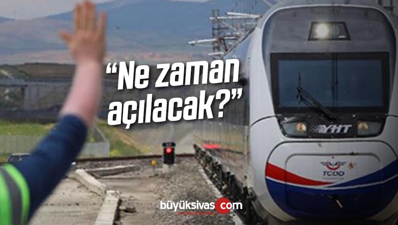 “Sivas Ankara Hızlı Tren projesi ne zaman tamamlanacak?”