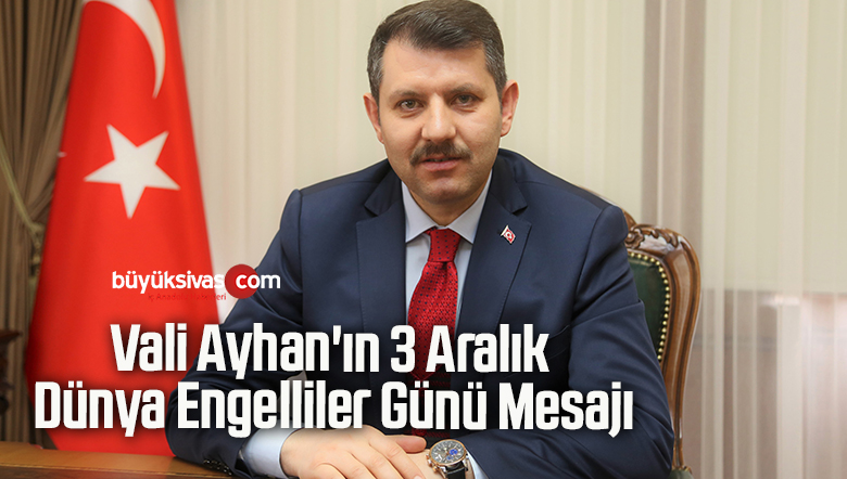 Sivas Valisi Sayın Salih Ayhan’ın 3 Aralık Dünya Engelliler Günü Mesajı