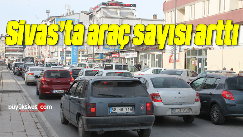 Sivas’ta araç sayısı arttı