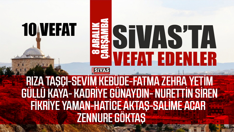 Sivas Aramızdan Ayrılanlar – Sivas’ta Ölenler – 8 Aralık 2021