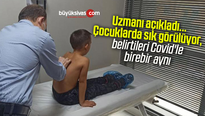 Uzmanı açıkladı…Çocuklarda sık görülüyor, belirtileri Covid’le birebir aynı