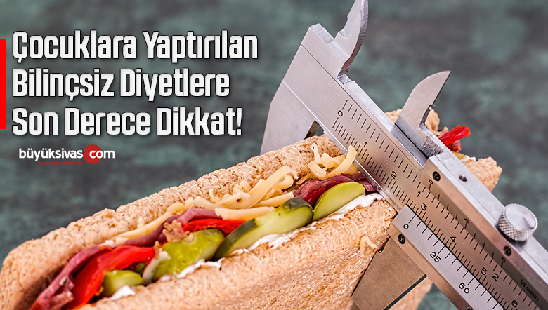 Çocuklara Yaptırılan Bilinçsiz Diyetlere Son Derece Dikkat!