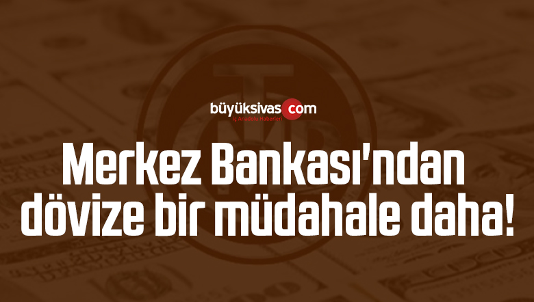 Merkez Bankası’ndan dövize bir müdahale daha!
