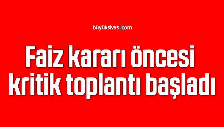 Faiz kararı öncesi kritik toplantı başladı: Erdoğan, Kavcıoğlu ve banka müdürleri ile görüşüyor