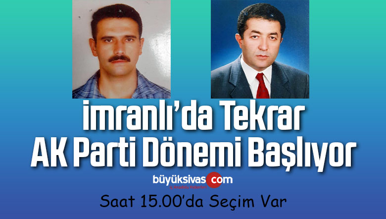 İmranlı Belediye Başkanı Bugün Seçiliyor! İmranlı’da Tekrar AK Parti Dönemi