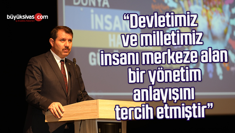 “Devletimiz ve milletimiz insanı merkeze alan bir yönetim anlayışını tercih etmiştir”