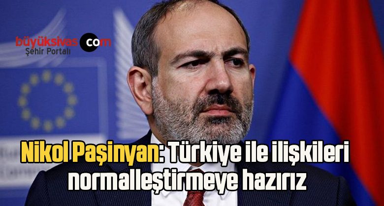 Nikol Paşinyan: Türkiye ile ilişkileri normalleştirmeye hazırız
