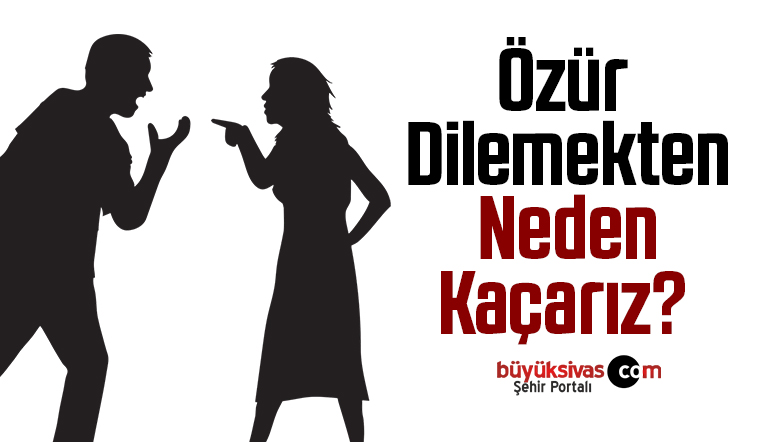 Özür Dilemekten Neden Kaçarız?