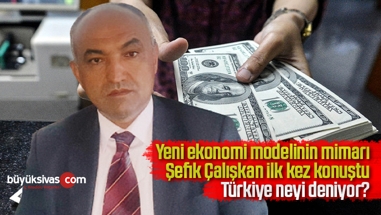 Şefik Çalışkan : Yeni ekonomi modeli ile Türkiye neyi deniyor?