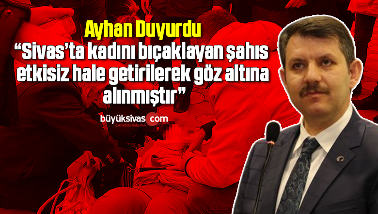 “Sivas’ta kadını bıçaklayan şahıs etkisiz hale getirilerek göz altına alınmıştır”
