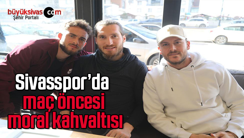 Sivasspor’da  maç öncesi moral kahvaltısı