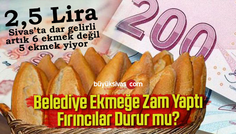 Sivas’ta Önce Belediye Şimdi de Fırıncılar Ekmeğe Zam Yaptı!