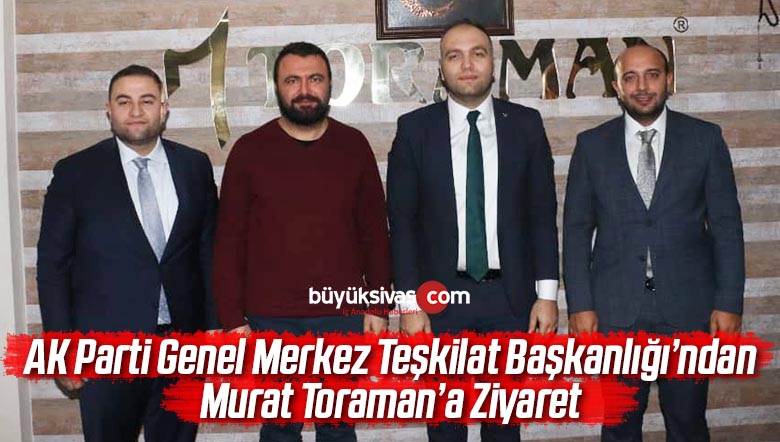 AK Parti Genel Merkez Teşkilat Başkanlığı’ndan Murat Toraman’a Ziyaret