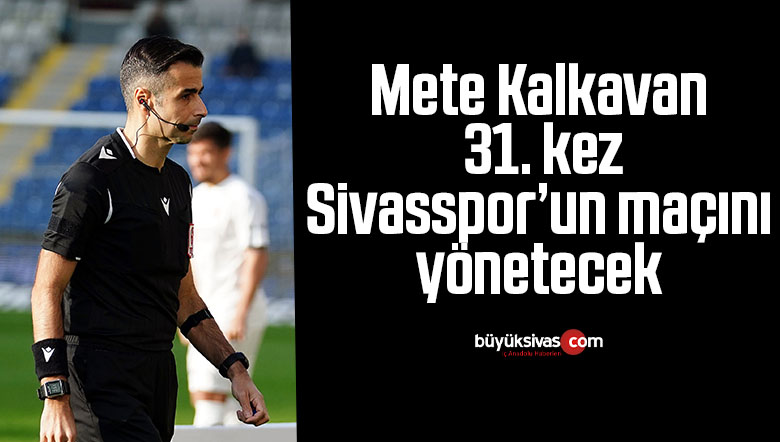 Mete Kalkavan 31. kez Sivasspor’un maçını yönetecek