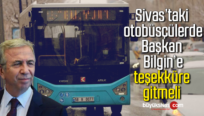 Sivas’taki otobüsçülerde başkan Bilgin’e teşekküre gitmeli