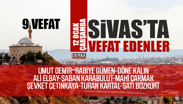 Sivas Aramızdan Ayrılanlar – Sivas’ta Ölenler -12 OCAK 2022