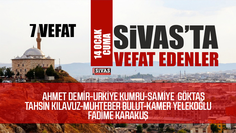 Sivas Aramızdan Ayrılanlar – Sivas’ta Ölenler -14 OCAK 2022
