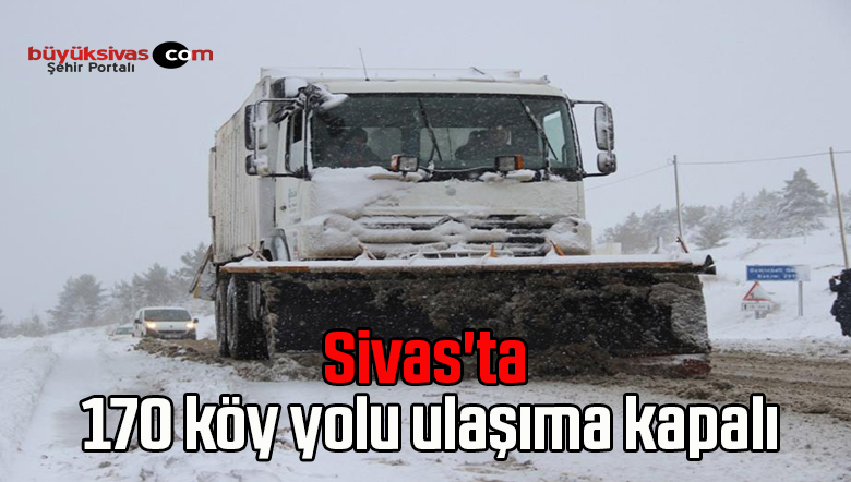 Sivas’ta 170 köy yolu ulaşıma kapalı
