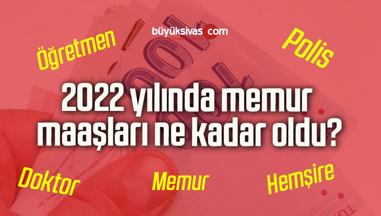 2022 yılında memur maaşları ne kadar oldu