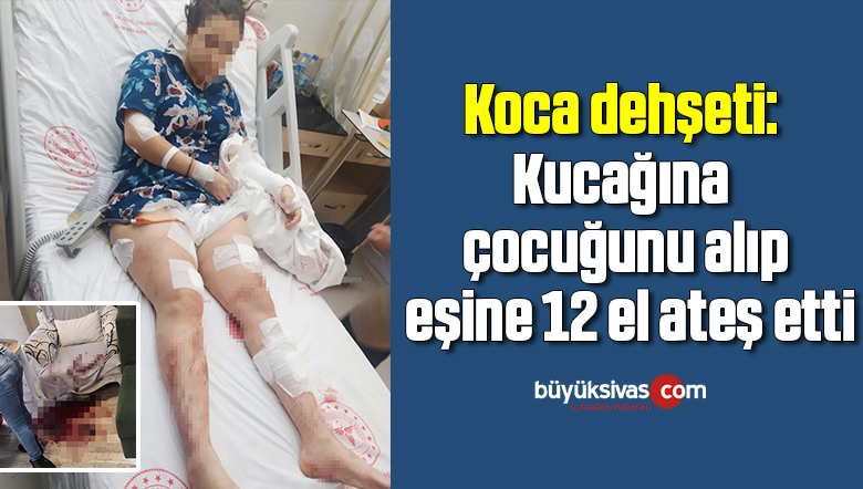 Koca dehşeti: Kucağına çocuğunu alıp eşine 12 el ateş etti