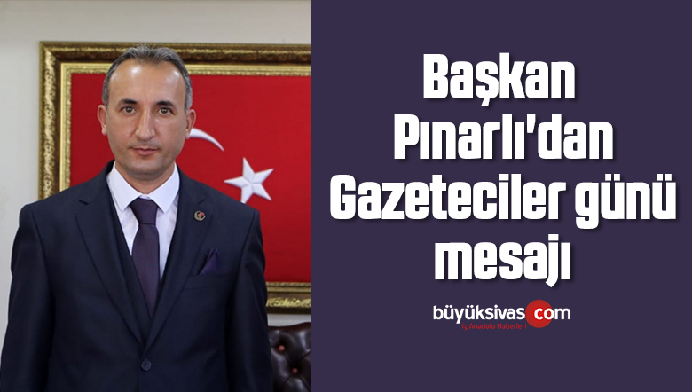 Başkan Pınarlı’dan Gazeteciler günü mesajı