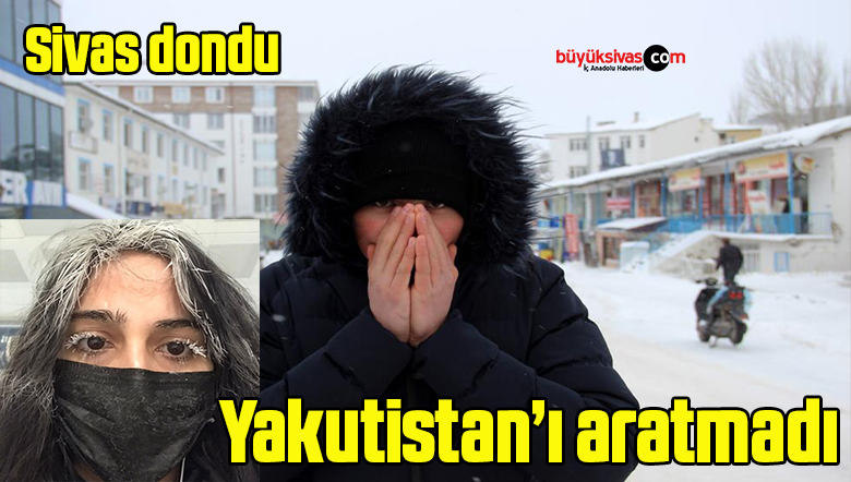 Sivas dondu, Yakutistan’ı aratmadı