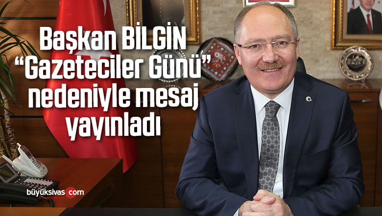 Hilmi Bilgin Gazeteciler Günü dolayısıyla bir mesaj yayımladı