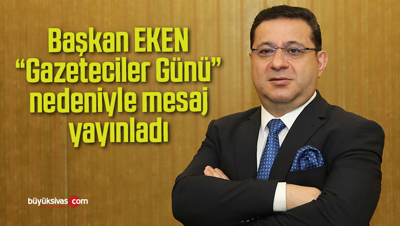 Mustafa Eken’den 10 Ocak Çalışan Gazeteciler Günü nedeniyle mesaj