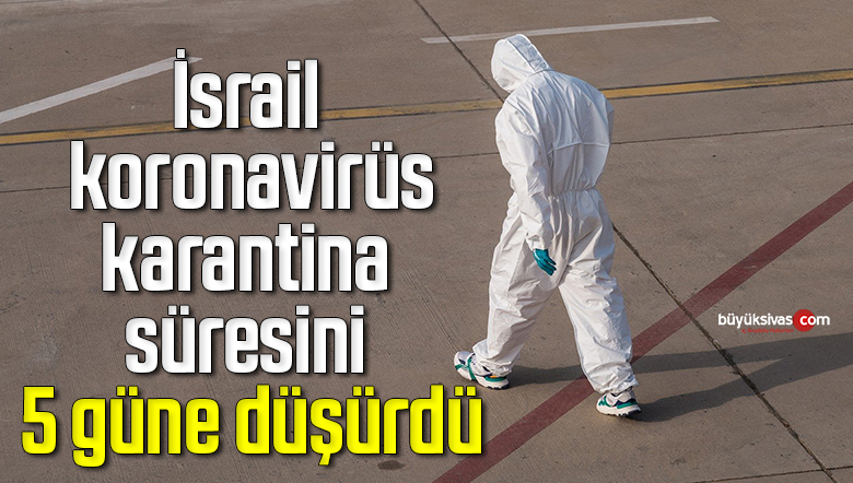 İsrail, koronavirüs karantina süresini 5 güne düşürdü