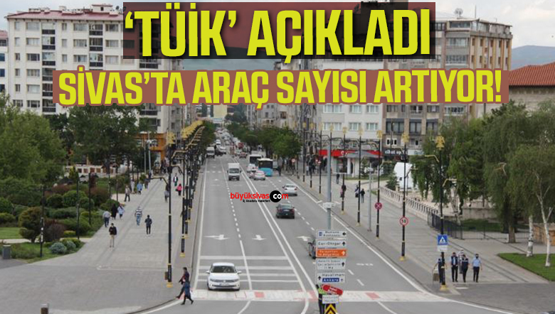 Sivas’ta 2021’de araç sayısı arttı