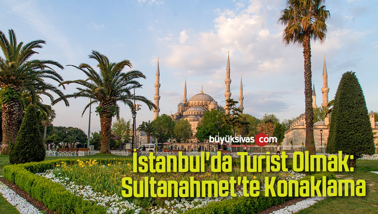 İstanbul’da Turist Olmak: Sultanahmet’te Konaklama