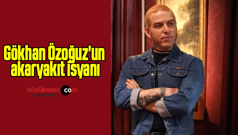 Gökhan Özoğuz’un akaryakıt isyanı