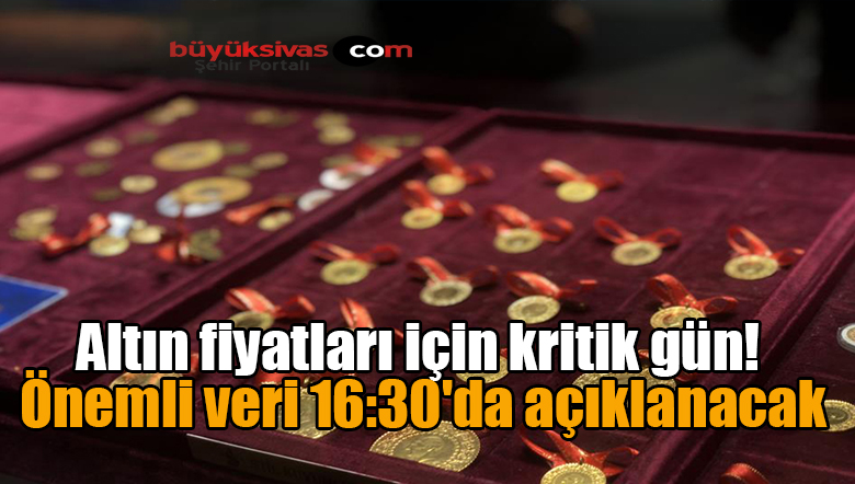 Altın fiyatları için kritik gün! Önemli veri 16:30’da açıklanacak