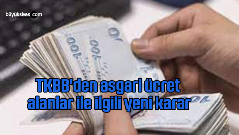 TKBB’den asgari ücret alanlar ile ilgili yeni karar