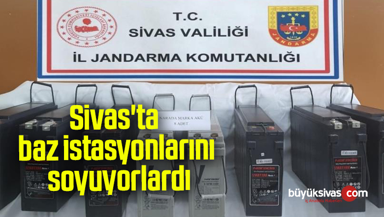 Sivas’ta baz istasyonlarını soyuyorlardı