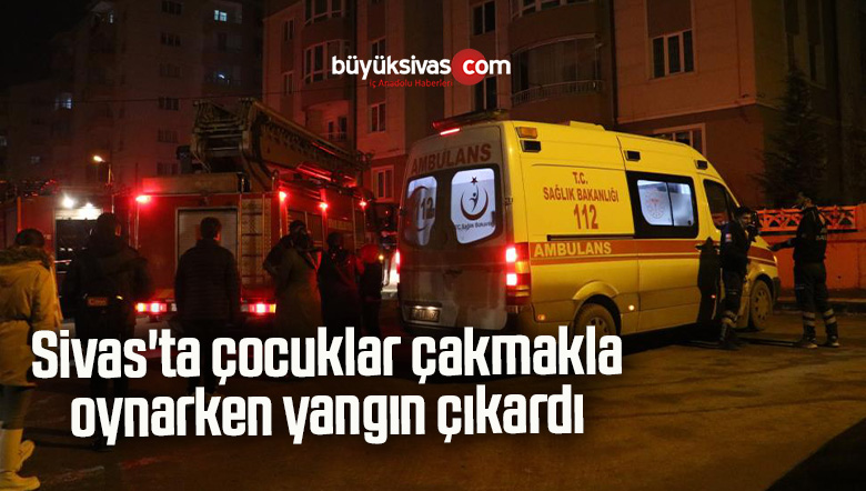 Sivas’ta çocuklar çakmakla oynarken yangın çıkardı, ekipler alarma geçti